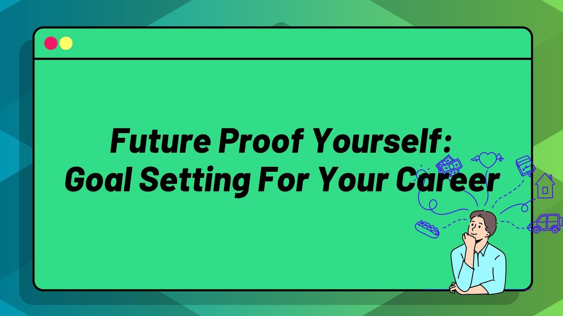 Future Proof Yourself: Goal Setting for Your Career Future Proof Yourself: Goal Setting for Your Career