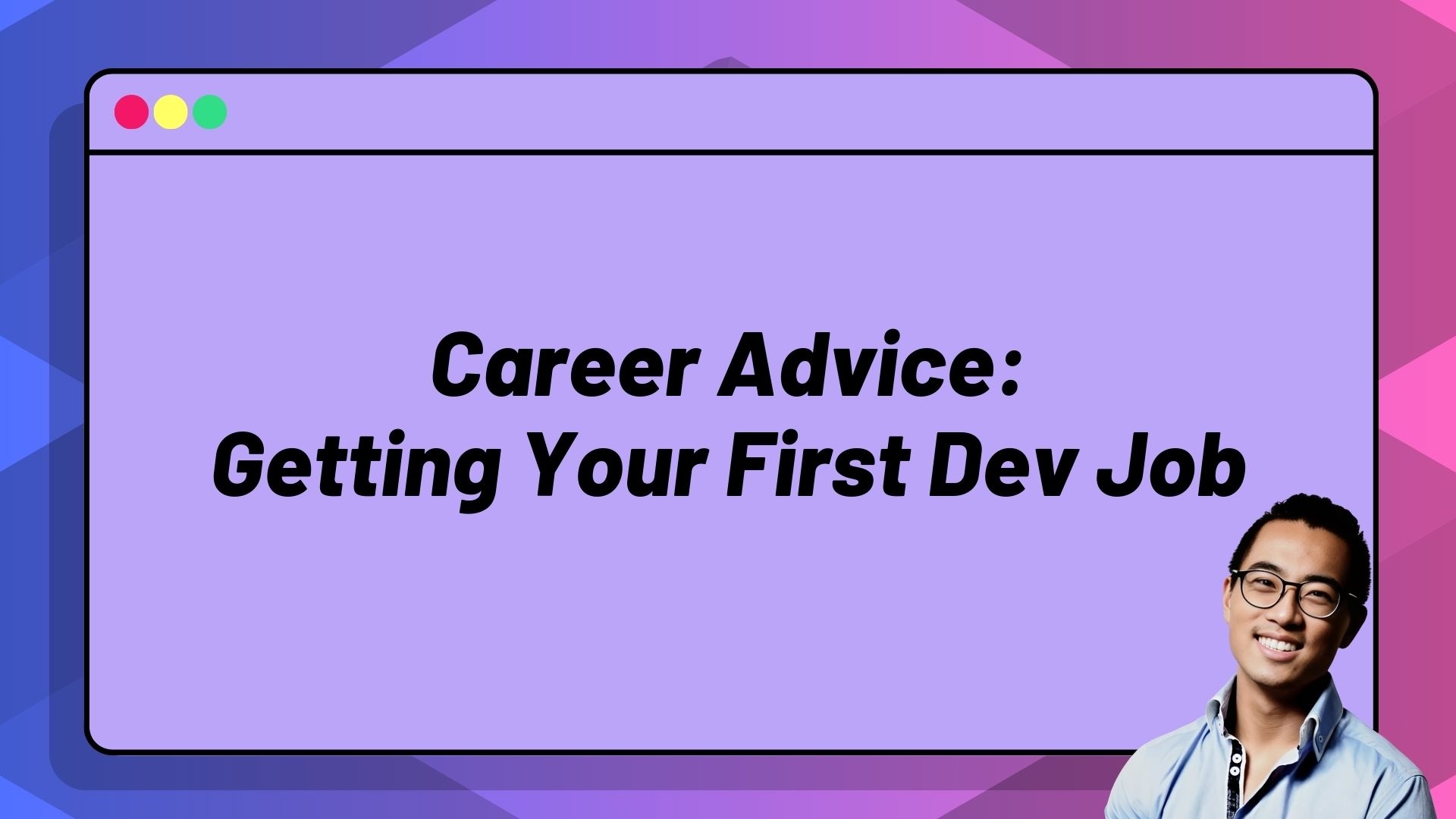 Career Advice: Getting Your First Dev Job Career Advice: Getting Your First Dev Job