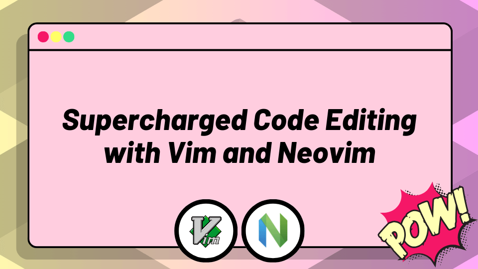 Supercharged Code Editing with Vim and Neovim Supercharged Code Editing with Vim and Neovim